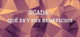 SCADA: qué es y sus beneficios